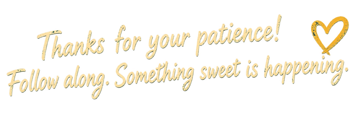 Thanks for your patience. Follow along. Something sweet is happening.